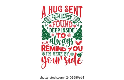 A Hug Sent From Heaven Found Deep Inside To Always Remind You I'm Here By Your Side - Christmas T-Shirts design, Files for Cutting, For the design of postcards, Cutting Cricut and Silhouette, EPS 10.