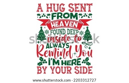 A hug sent from heaven found deep inside to always remind you i'm here by your side- Christmas SVG and T shirt Design, typography design Christmas Quotes, Good for t-shirt, mug, gift, printing press, 