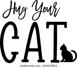 Hug Your Cat, Cut File for cricut, Cat Lover, Cat Shirt, Cat Saying, Sublimation Design, Digital Download, Typography, Vector