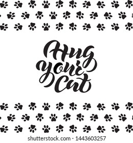 Hug your cat inspirational quote with lettering. Vector handwritten inscription with cats paw fingerprint. International cat day. Motivational hand drawn quote. Modern brush calligraphy. EPS 10