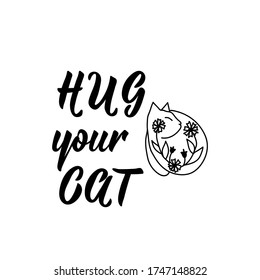 Hug your cat. Lettering. Can be used for prints bags, t-shirts, posters, cards. Calligraphy vector. Ink illustration