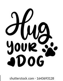 Hug Your Dog quote doodle style art lettering. Paw silhouette and lettering quote. Inspirational vector typography poster.