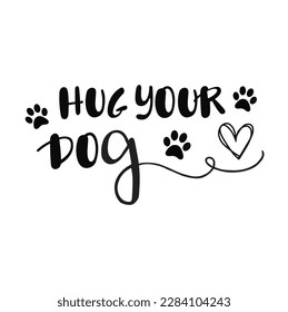 Hug your dog - typography lettering, t-shirt design.