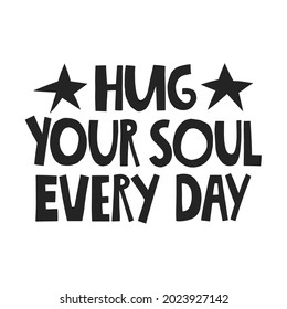 Hug your soul every day hand drawn lettering. Vector illustration for lifestyle poster. Life coaching phrase for a personal growth, authentic person.
