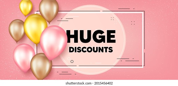 Huge Discounts text. Balloons frame promotion banner. Special offer price sign. Advertising Sale symbol. Huge discounts text frame background. Party balloons banner. Vector