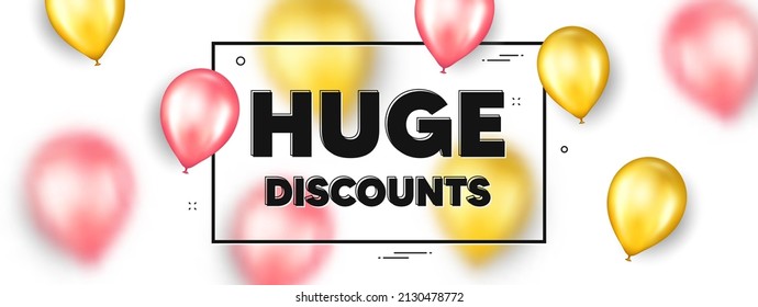 Huge Discounts text. Balloons frame promotion ad banner. Special offer price sign. Advertising Sale symbol. Huge discounts text frame message. Party balloons banner. Vector