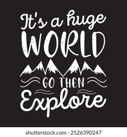 It Is huge world then go explore. Travel typography with quotes.