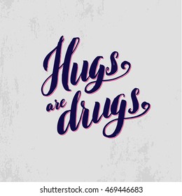 Hugs are drugs. Vector hand lettering message. Handmade calligraphy, drawn letters.