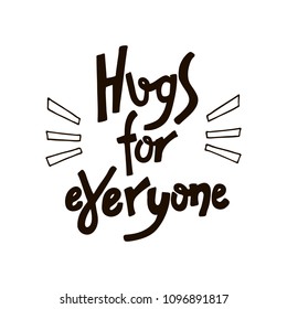 Hugs for everyone - unique hand drawn quote for inspirational posters, cards, t shirts, apparel and clothing design. Vector design.