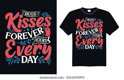 Hugs Kisses Forever Yours Every Day - Beautiful Valentine’s Day Handwritten Design, Calligraphy Typography Vector for T-Shirts, Ideal for Apparel Prints, Isolated on White.