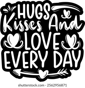 hugs kisses and love every day valentines day black vector graphic design and cut file