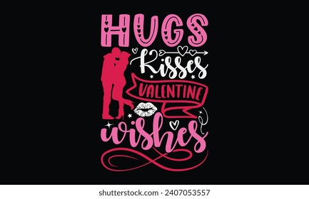 Hugs Kisses Valentine Wishes - Happy Valentine's Day T-Shirt Design Template, Illustration Love, Hand Drawn Lettering Phrase, For Cutting Machine, Silhouette Cameo, Cricut.
