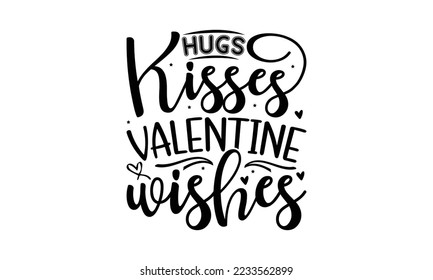 Hugs kisses valentine wishes -   Lettering design for greeting banners, Mouse Pads, Prints, Cards and Posters, Mugs, Notebooks, Floor Pillows and T-shirt prints design.