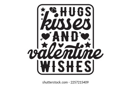 Hugs kisses and valentine wishes svg, Valentine's Day svg, Valentine Day svg bundle, Happy valentine's day T shirt greeting card template with typography, Love ,Heart, lover Valentine's Day svg design