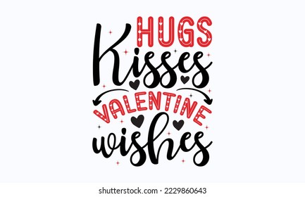 Hugs kisses valentine wishes - Valentine typography svg design, Sports SVG Design, Sports typography t-shirt design, For stickers, Templet, mugs, etc. Vector EPS Editable Files.