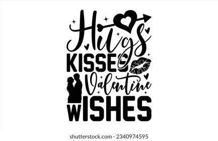  Hugs Kisses Valentine Wishes - Valentines Day t shirt design, Calligraphy graphic design, Handwritten vector svg design, t-shirts, bags, posters, cards, for Cutting Machine, Silhouette Cameo, Cricut.