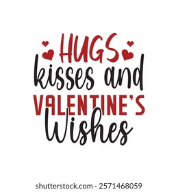 Hugs Kisses And Valentine's Wishes Typography T-Shirt Design Vector, Valentine gift, Valetines Day Typography Shirt, Valentine’s Day Digital Design, Happy valentines day
