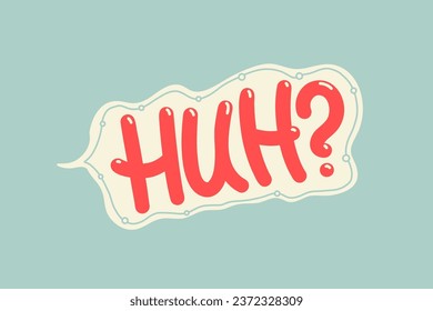 Huh word with question mark in speech bubble. Hand drawn quote. Doodle phrase. Vector illustration for print on t shirt, stickers, card, poster, hoodies etc.