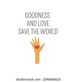 Human hand with heart in the palm. Goodness and love save the world. Inscription. Caring, support and solidarity.Colorful vector isolated illustration flat. Motivational phrase. Poster, banner or card