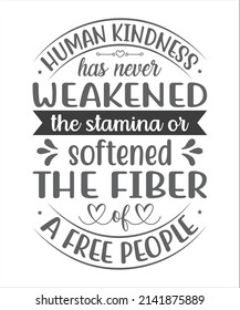 Human Kindness Has Never Weakened The Stamina or Softened The Fiber A Free People SVG T-Shirt Design.