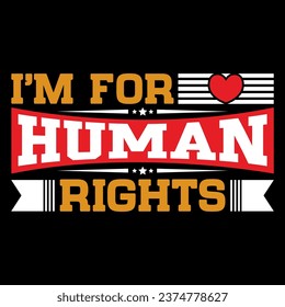  I'm for human rights.. Human Rights T-shirt Design.