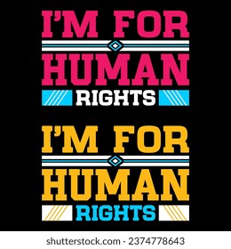  I'm for human rights.. Human Rights T-shirt Design.
