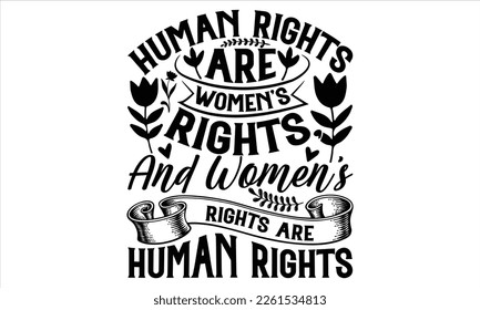 Human Rights Are Women’s Rights, And Women’s Rights Are Human Rights  - Women's Day T shirt Design, Handmade calligraphy vector illustration, For the design of post cards, svg for posters, banners, mu