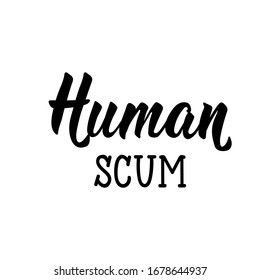 Human scum. Lettering. Can be used for prints bags, t-shirts, posters, cards. Calligraphy vector. Ink illustration