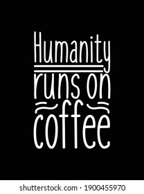 Humanity runs on coffee. Hand drawn typography poster design. Premium Vector.