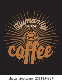 
Humanity runs on coffee, coffee T-shirt Design