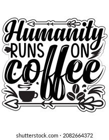 Humanity runs on coffee typography t shirt design 