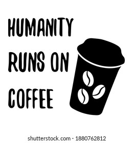 Humanity runs on coffee. Vector Quote