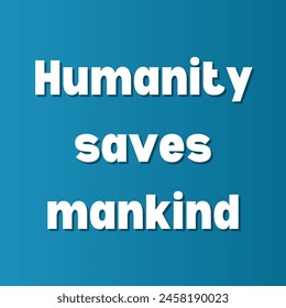 Humanity saves mankind Inspirational and motivational quotes, typography, fashion, art, designs: for prints, posters, cards, t shirt, coffee mug hoodies etc.