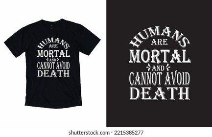 Humans Are Mortal And Cannot Avoid Death Typography T-shirt Vector T-shirt