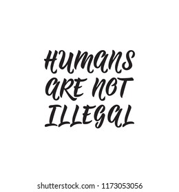 Humans are not illegal. Lettering. Hand drawn vector illustration. element for flyers, banner, t-shirt and posters Modern calligraphy.