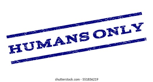 Humans Only watermark stamp. Text caption between parallel lines with grunge design style. Rubber seal stamp with dust texture. Vector navy blue color ink imprint on a white background.