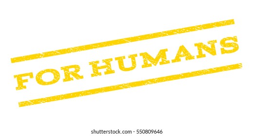 For Humans watermark stamp. Text tag between parallel lines with grunge design style. Rubber seal stamp with dirty texture. Vector yellow color ink imprint on a white background.