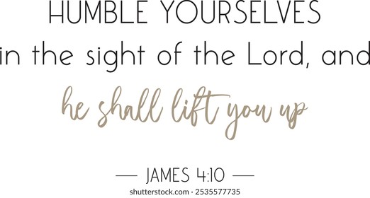 Humble yourselves in the sight of the Lord, and he shall lift you up. Bible Verse printable, Christian biblical poster, vector illustration