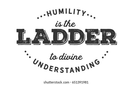 Humility is the ladder to divine understanding. Humility Quotes