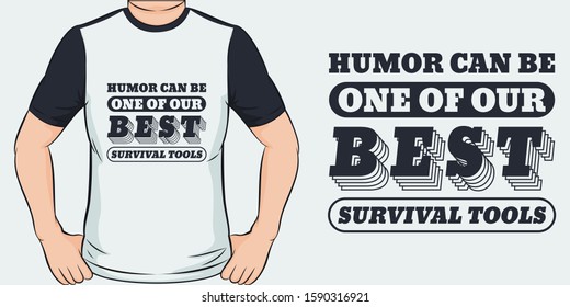 Humor Can Be One Of Our Best Survival Tools. Unique and Trendy T-Shirt Design or Mockup.