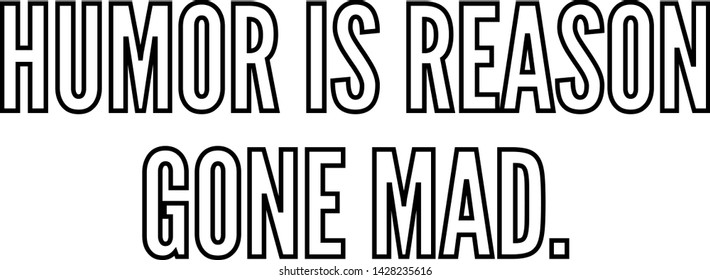 Humor is reason gone mad outlined text art
