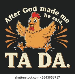 Humorous "After God Made Me, Ta Da!" Chicken T-Shirt Design for Proud and Playful Personalities