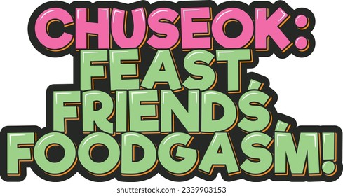 A humorous Chuseok lettering vector design celebrating the joy of feasting with friends and experiencing foodgasmic delights.