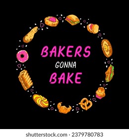 Humorous cute motivational lettering message Bakers Gonna Bake in round frame made of bakery items