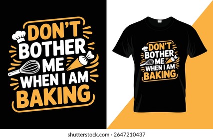 A humorous graphic design for bakers, featuring the text "DON'T BOTHER ME WHEN I AM BAKING" with baking tools like a whisk and piping bag. Presented on a black background and a black t-shirt mockup.