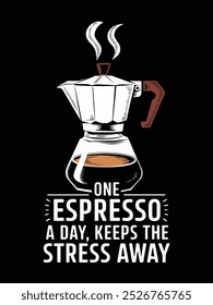 A humorous illustration of a moka pot with steam and the text "One Espresso a Day, Keeps the Stress Away".