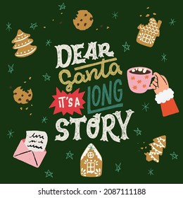 Humorous lettering phrase Dear Santa It's a Long Story for holiday greeting card. Hand drawn gingerbread cookies, letter for Santa, hand with cup of hot beverage. Christmas saying for print, poster
