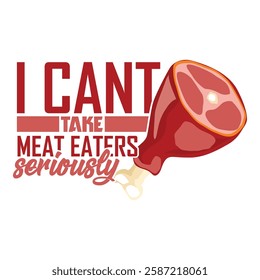 Humorous meat-themed typography featuring 'I Can't Take Meat Eaters Seriously' with a ham illustration.