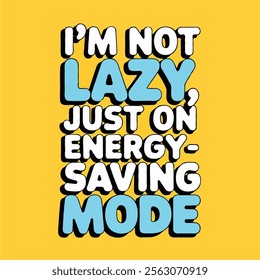 A humorous phrase like "I’m Not Lazy, Just on Energy-Saving Mode" tshirt design