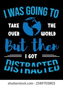 A humorous and relatable T-shirt design featuring the quote "I was going to take over the world, but then I got distracted" with a globe graphic. Perfect for daydreamers, procrastinators, and anyone